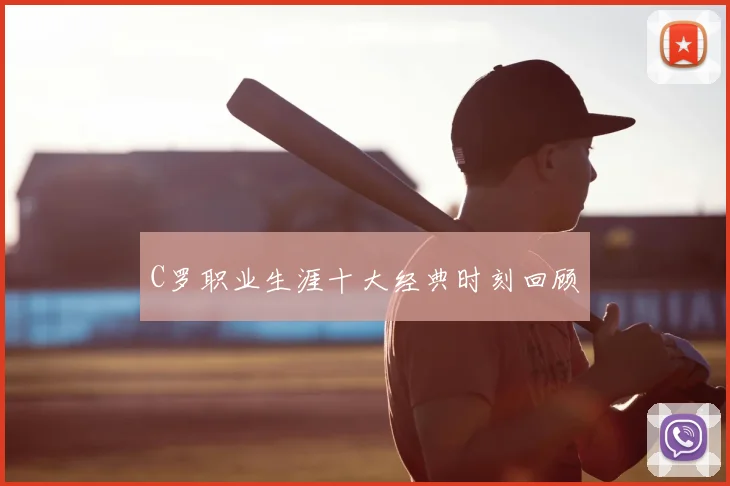 C罗职业生涯十大经典时刻回顾